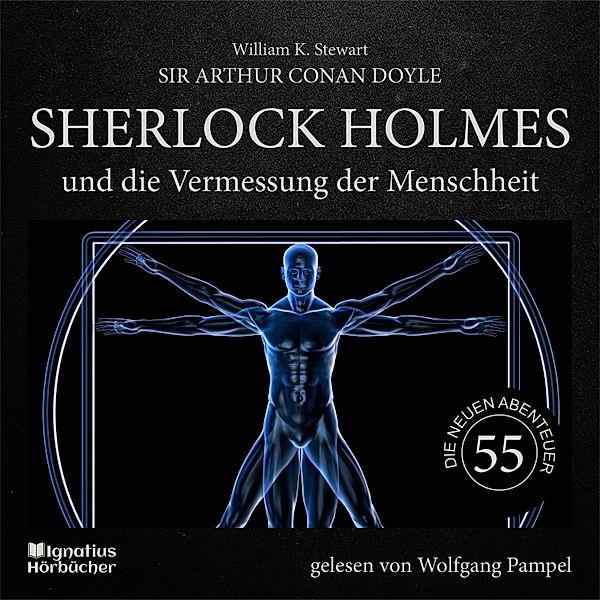 Sherlock Holmes - Die neuen Abenteuer - 55 - Sherlock Holmes und die Vermessung der Menschheit (Die neuen Abenteuer, Folge 55), Sir Arthur Conan Doyle, William K. Stewart