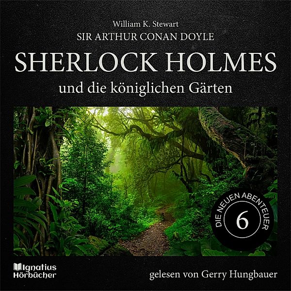 Sherlock Holmes - Die neuen Abenteuer - 6 - Sherlock Holmes und die königlichen Gärten (Die neuen Abenteuer, Folge 6), Sir Arthur Conan Doyle, William K. Stewart