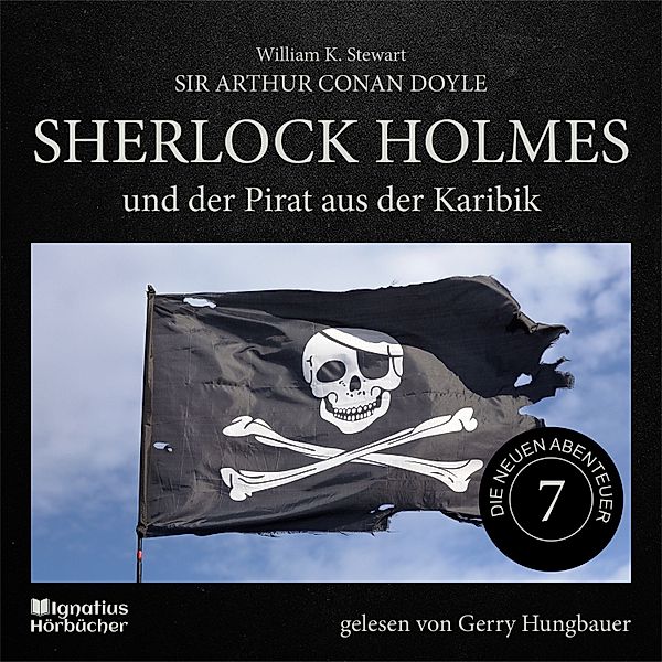 Sherlock Holmes - Die neuen Abenteuer - 7 - Sherlock Holmes und der Pirat aus der Karibik (Die neuen Abenteuer, Folge 7), Sir Arthur Conan Doyle, William K. Stewart