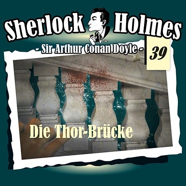 Sherlock Holmes - Die Originale - Sherlock Holmes - Die Originale, Fall 39: Die Thor-Brücke, Sir Arthur Conan Doyle