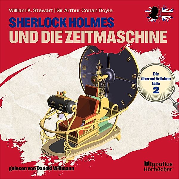 Sherlock Holmes - Die übernatürlichen Fälle - 2 - Sherlock Holmes und die Zeitmaschine (Die übernatürlichen Fälle, Folge 2), Sir Arthur Conan Doyle, William K. Stewart