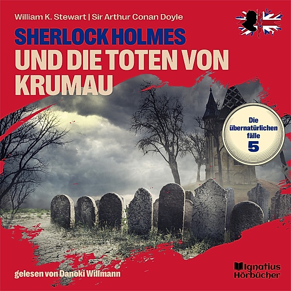 Sherlock Holmes - Die übernatürlichen Fälle - 5 - Sherlock Holmes und die Toten von Krumau (Die übernatürlichen Fälle, Folge 5), Sir Arthur Conan Doyle, William K. Stewart