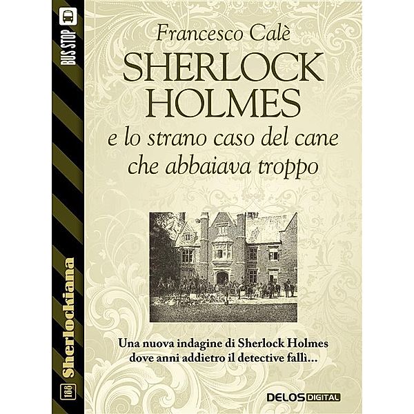 Sherlock Holmes e lo strano caso del cane che abbaiava troppo / Sherlockiana, Francesco Calè