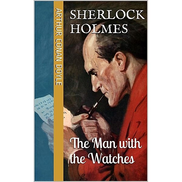 Sherlock Holmes - Extracanonical Works: Short Stories: The Man with the Watches, Arthur Conan Doyle