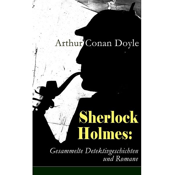 Sherlock Holmes: Gesammelte Detektivgeschichten und Romane, Arthur Conan Doyle