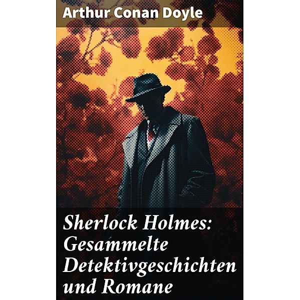 Sherlock Holmes: Gesammelte Detektivgeschichten und Romane, Arthur Conan Doyle