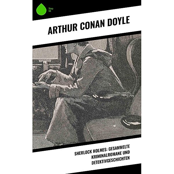 Sherlock Holmes: Gesammelte Kriminalromane und Detektivgeschichten, Arthur Conan Doyle