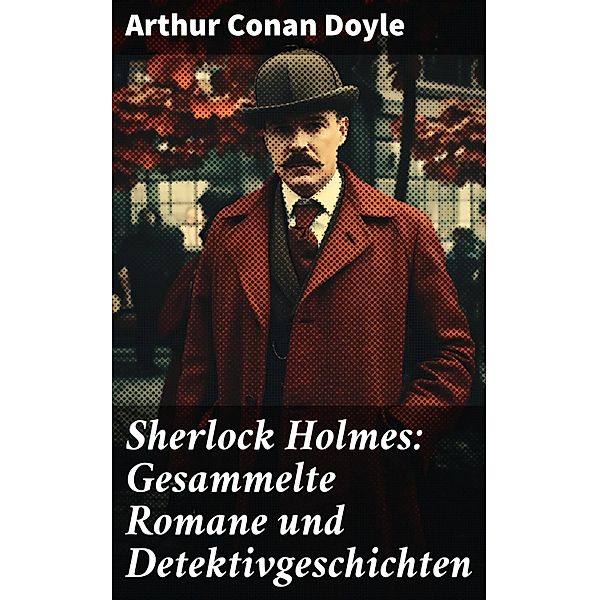 Sherlock Holmes: Gesammelte Romane und Detektivgeschichten, Arthur Conan Doyle