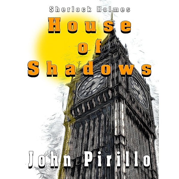Sherlock Holmes House of Shadows / Sherlock Holmes, John Pirillo