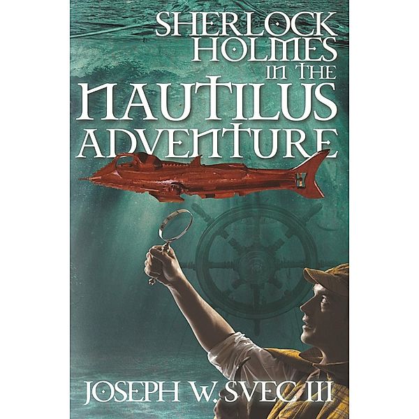 Sherlock Holmes in The Nautilus Adventure, Joseph W. Svec III