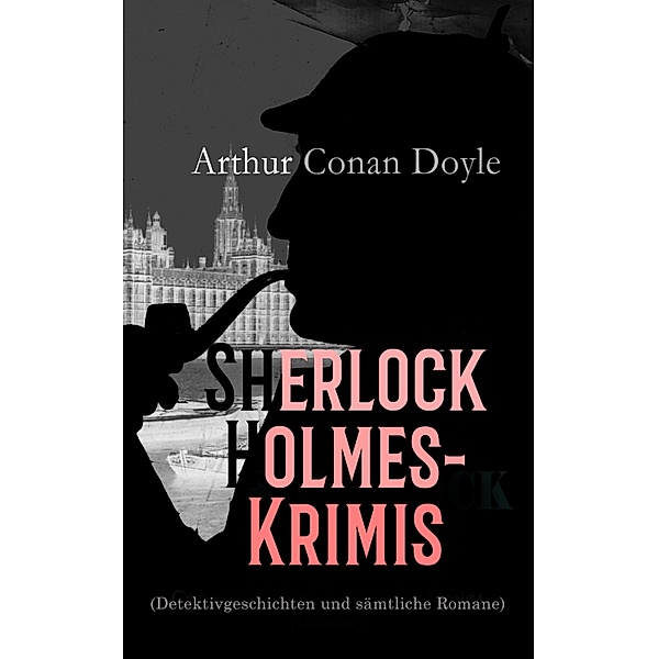 Sherlock Holmes-Krimis (Detektivgeschichten und sämtliche Romane), Arthur Conan Doyle