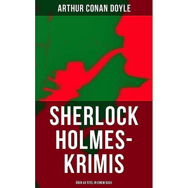 Sherlock Holmes-Krimis: Über 40 Titel in einem Buch, Arthur Conan Doyle