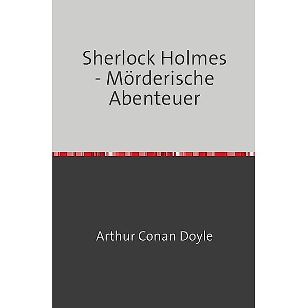 Sherlock Holmes - Mörderische Abenteuer, Arthur Conan Doyle