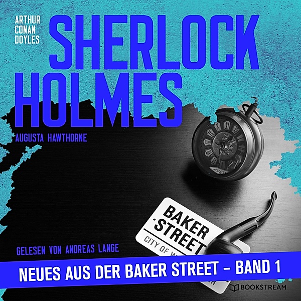 Sherlock Holmes - Neues aus der Baker Street, Band 1, Sir Arthur Conan Doyle, Augusta Hawthorne