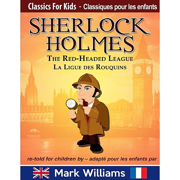 Sherlock Holmes re-told for children / adapté pour les enfants : The Red-Headed League / La Ligue des Rouquins (Classiques pour les Enfants) / Classiques pour les Enfants, Mark Williams