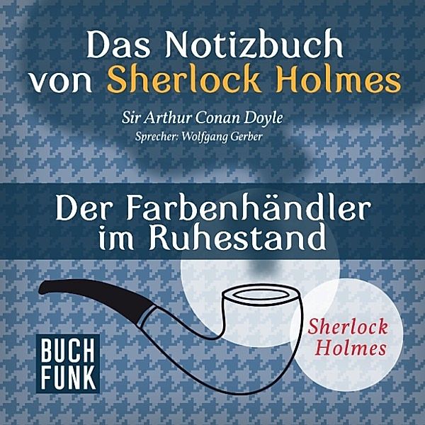 Sherlock Holmes: Sämtliche Erzählungen - Das Nozizbuch von Sherlock Holmes • Der Farbenhändler im Ruhestand, Arthur Conan Doyle