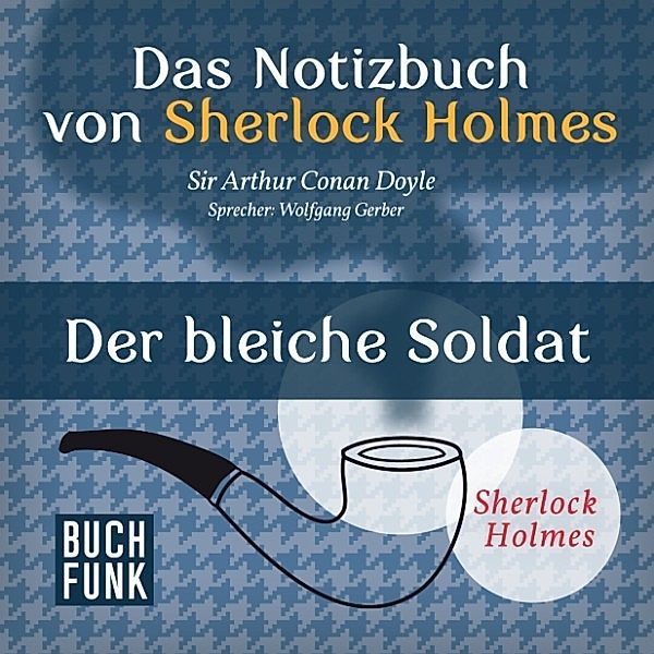Sherlock Holmes: Sämtliche Erzählungen - Das Nozizbuch von Sherlock Holmes • Der bleiche Soldat, Arthur Conan Doyle