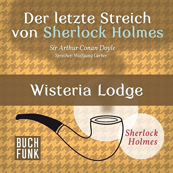 Sherlock Holmes: Sämtliche Erzählungen - Der letzte Streich von Sherlock Holmes • Wisteria Lodge, Arthur Conan Doyle