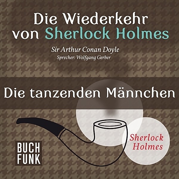 Sherlock Holmes: Sämtliche Erzählungen - Die Wiederkehr von Sherlock Holmes • Die tanzenden Männchen, Arthur Conan Doyle