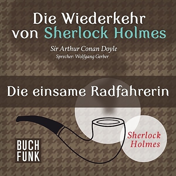 Sherlock Holmes: Sämtliche Erzählungen - Die Wiederkehr von Sherlock Holmes • Die einsame Radfahrerin, Arthur Conan Doyle