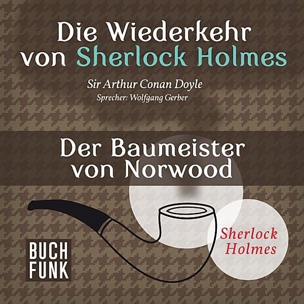 Sherlock Holmes: Sämtliche Erzählungen - Die Wiederkehr von Sherlock Holmes • Der Baumeister von Norwood, Arthur Conan Doyle