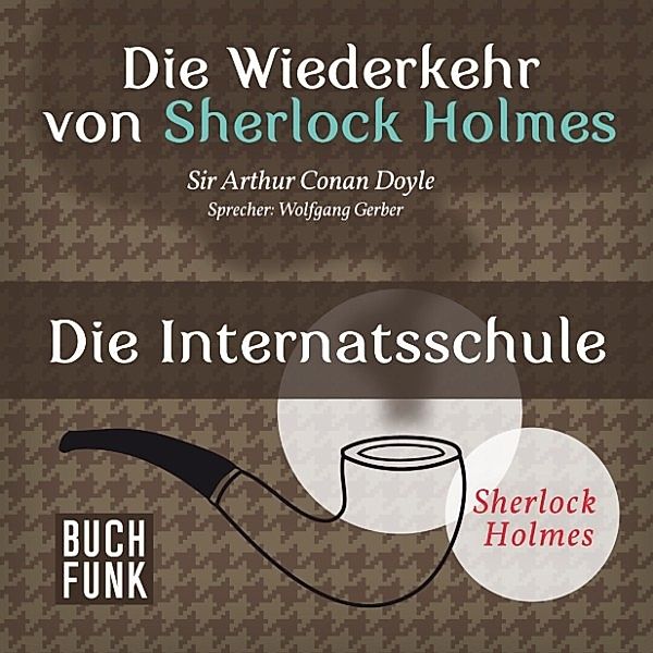 Sherlock Holmes: Sämtliche Erzählungen - Die Wiederkehr von Sherlock Holmes • Die Internatsschule, Arthur Conan Doyle