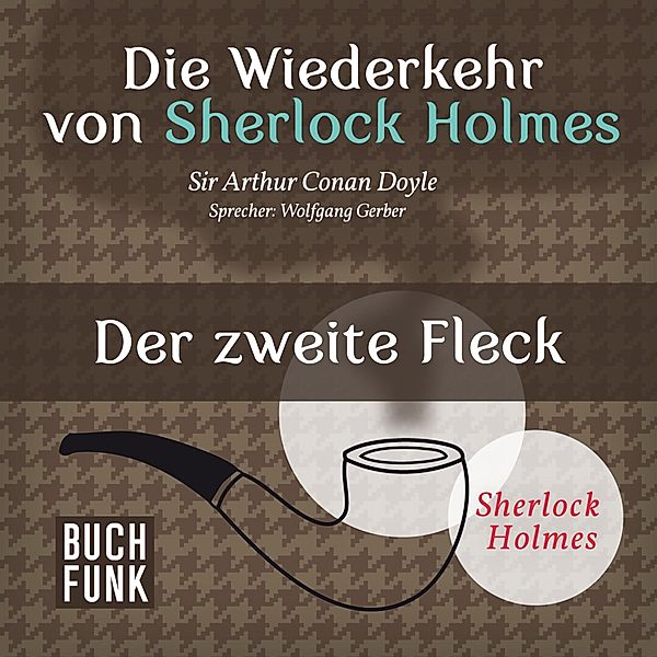 Sherlock Holmes: Sämtliche Erzählungen - Die Wiederkehr von Sherlock Holmes • Der zweite Fleck, Arthur Conan Doyle