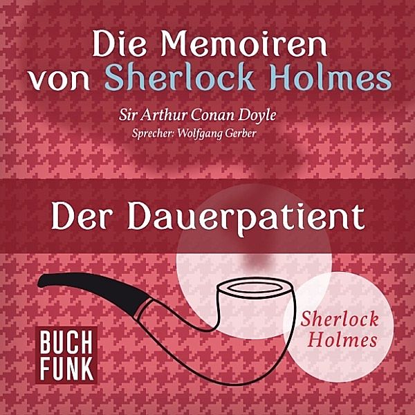 Sherlock Holmes: Sämtliche Erzählungen - Die Memoiren von Sherlock Holmes • Der Dauerpatient, Arthur Conan Doyle