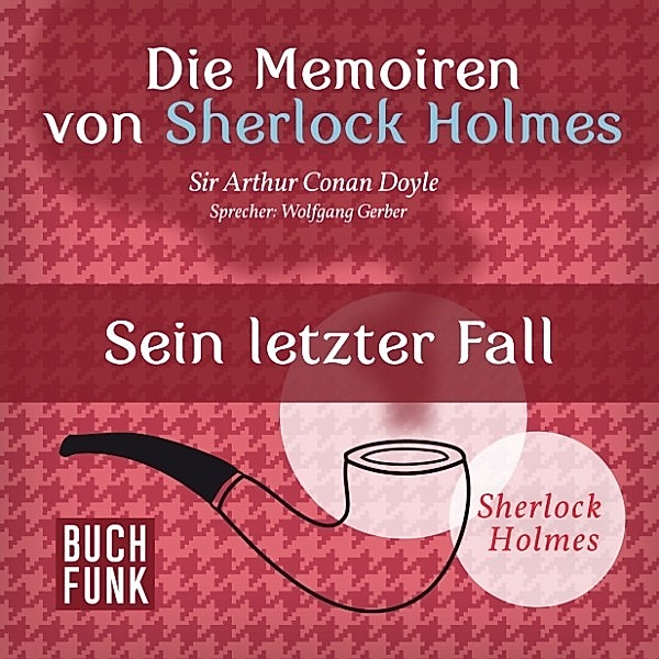 Sherlock Holmes: Sämtliche Erzählungen - Die Memoiren von Sherlock Holmes • Sein letzter Fall, Arthur Conan Doyle