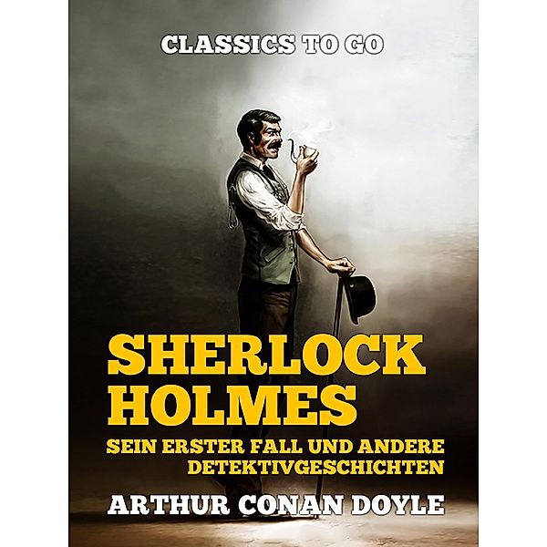 Sherlock Holmes - Sein erster Fall und andere Detektivgeschichten, Arthur Conan Doyle