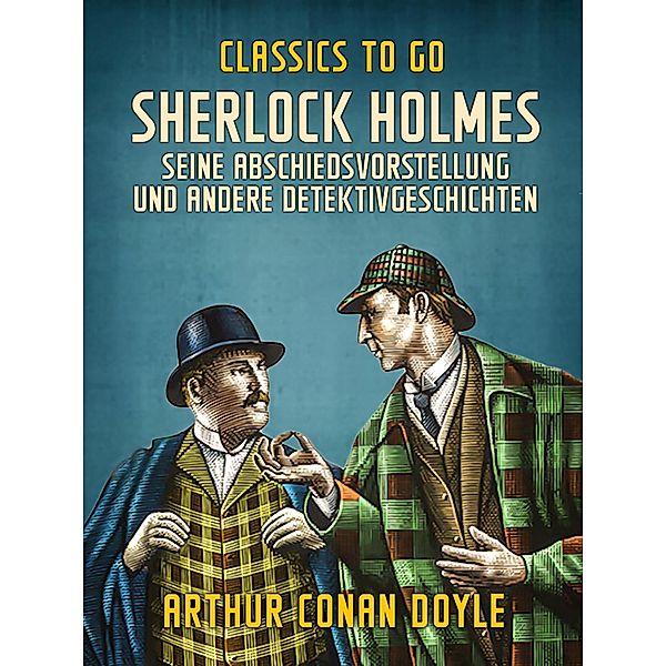 Sherlock Holmes - Seine Abschiedsvorstellung und andere Detektivgeschichten, Arthur Conan Doyle