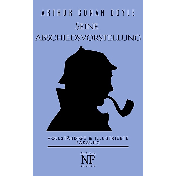 Sherlock Holmes - Seine Abschiedsvorstellung und andere Detektivgeschichten / Sherlock Holmes bei Null Papier Bd.13, Arthur Conan Doyle