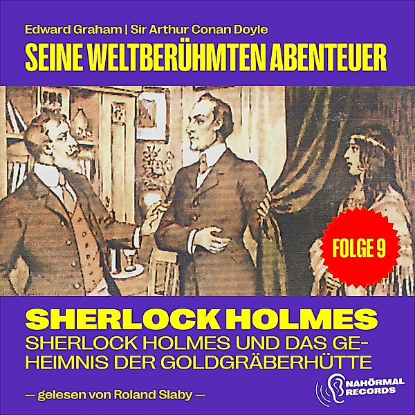Sherlock Holmes - Seine weltberühmten Abenteuer - 9 - Sherlock Holmes und das Geheimnis der Goldgräberhütte (Seine weltberühmten Abenteuer, Folge 9), Sir Arthur Conan Doyle, Edward Graham