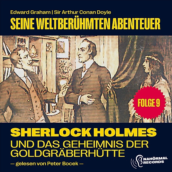 Sherlock Holmes - Seine weltberühmten Abenteuer - 9 - Sherlock Holmes und das Geheimnis der Goldgräberhütte (Seine weltberühmten Abenteuer, Folge 9), Sir Arthur Conan Doyle, Edward Graham