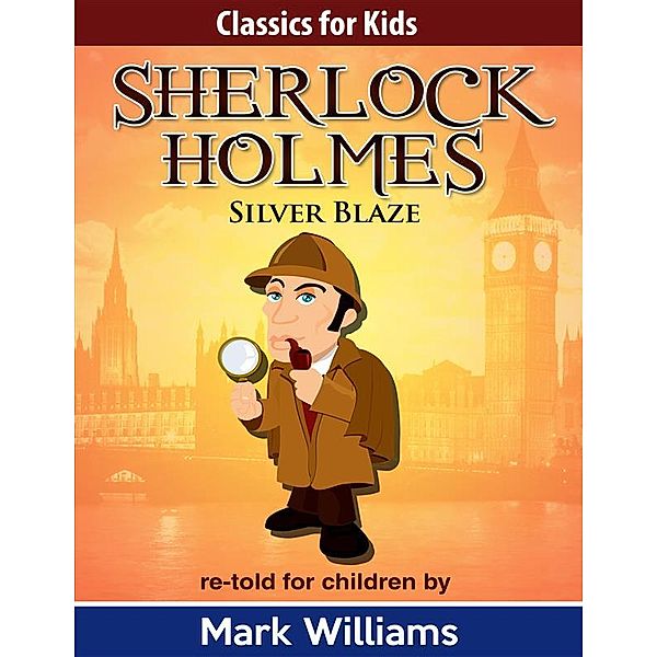 Sherlock Holmes: Sherlock For Kids: Silver Blaze, Mark Williams