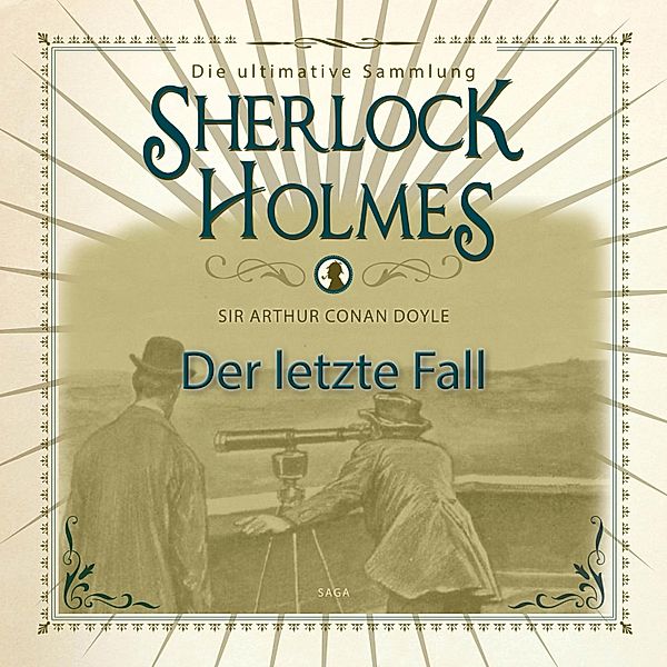 Sherlock Holmes - Sherlock Holmes: Der letzte Fall - Die ultimative Sammlung, Arthur Conan Doyle