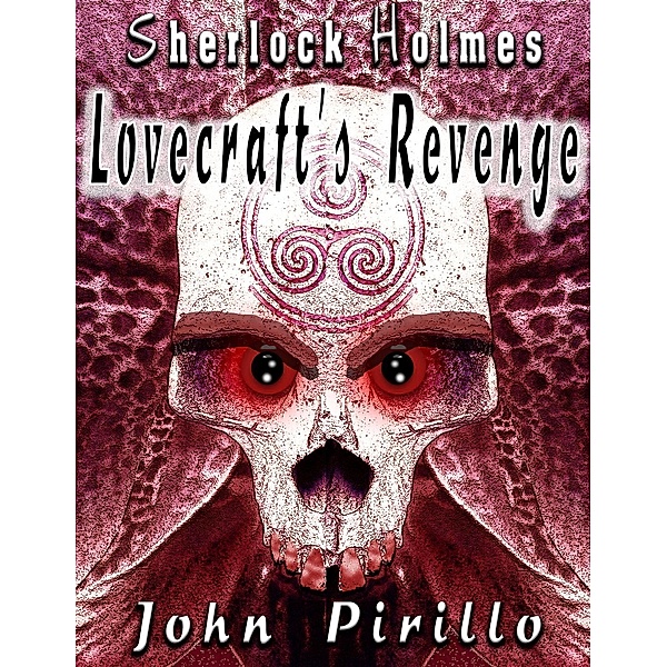 Sherlock Holmes: Sherlock Holmes Lovecraft's Revenge, John Pirillo