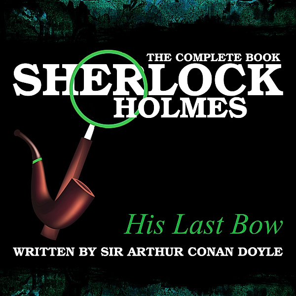 Sherlock Holmes: The Complete Book - His Last Bow, Sir Arthur Conan Doyle