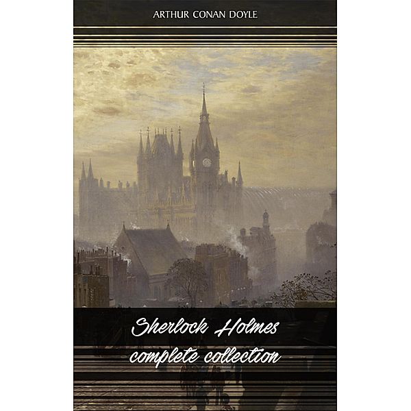 Sherlock Holmes: The Complete Collection (All the novels and stories in one volume) / The Classics, Doyle Arthur Conan Doyle