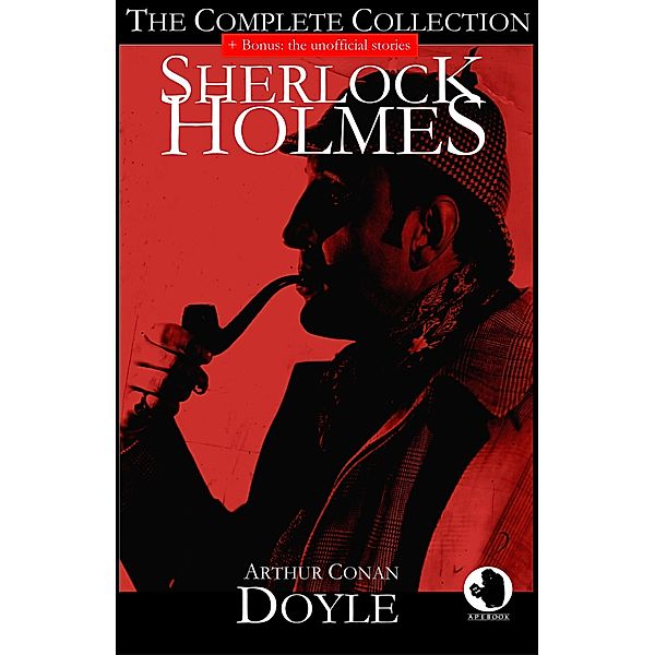 Sherlock Holmes - The Complete Collection (+ Bonus: the unofficial stories) / ApeBook Classics Bd.0045, Arthur Conan Doyle