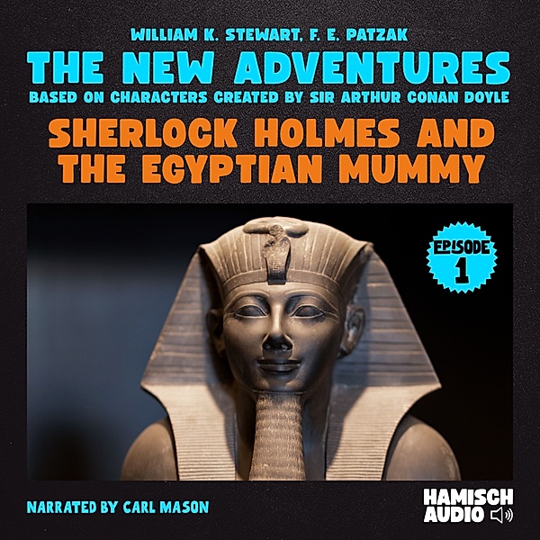 Sherlock Holmes - The New Adventures - 1 - Sherlock Holmes and the Egyptian Mummy (The New Adventures, Episode 1), Sir Arthur Conan Doyle, William K. Stewart, F. E. Patzak