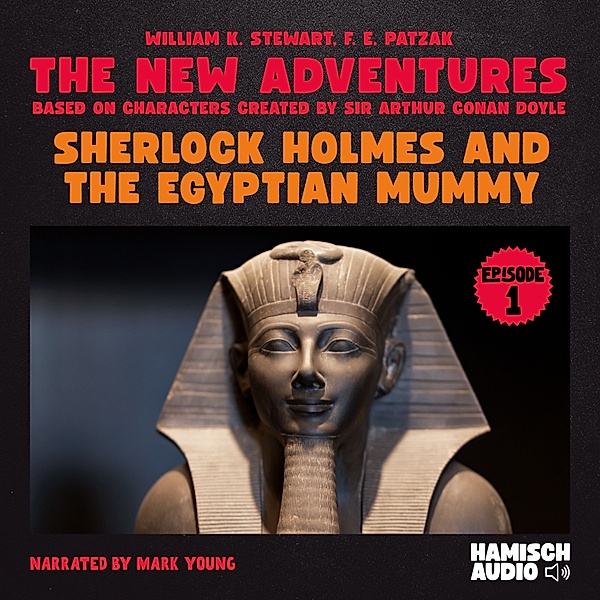 Sherlock Holmes - The New Adventures - 1 - Sherlock Holmes and the Egyptian Mummy (The New Adventures, Episode 1), Sir Arthur Conan Doyle, William K. Stewart, F. E. Patzak