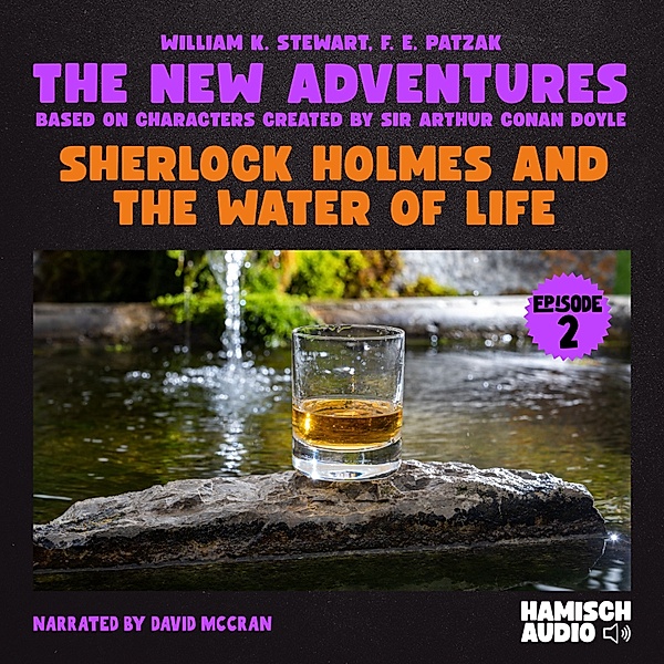 Sherlock Holmes - The New Adventures - 2 - Sherlock Holmes and the Water of Life (The New Adventures, Episode 2), Sir Arthur Conan Doyle, William K. Stewart, F. E. Patzak