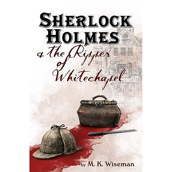 Sherlock Holmes & the Ripper of Whitechapel, M. K. Wiseman