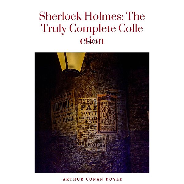 Sherlock Holmes: The Truly Complete Collection (the 60 official stories + the 6 unofficial stories), Arthur Conan Doyle