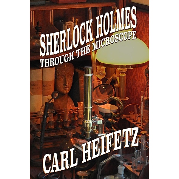 Sherlock Holmes through the Microscope, Carl Heifetz