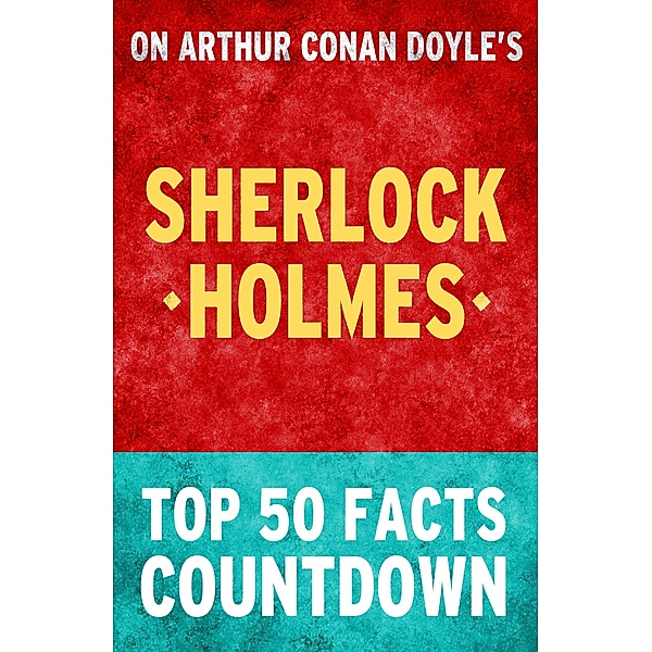 Sherlock Holmes - Top 50 Facts Countdown, Top Facts