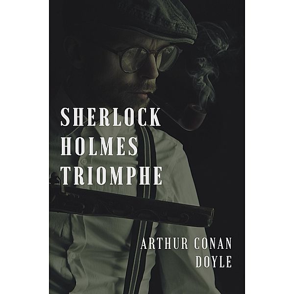 Sherlock Holmes triomphe, Arthur Conan Doyle