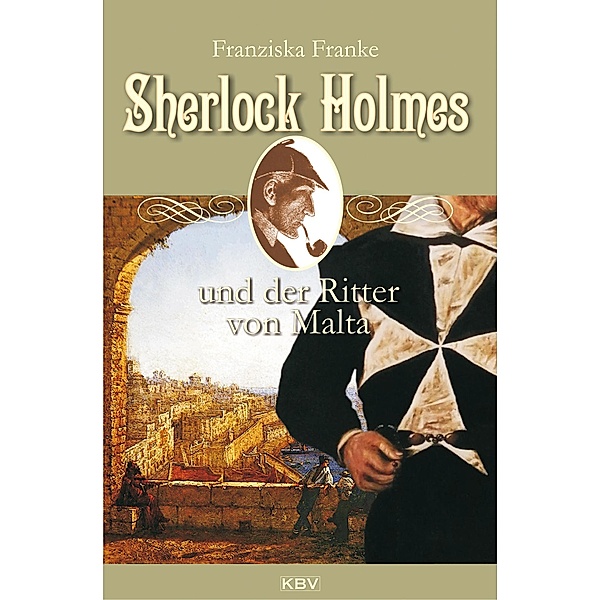 Sherlock Holmes und der Ritter von Malta / Sherlock Holmes Bd.6, Franziska Franke