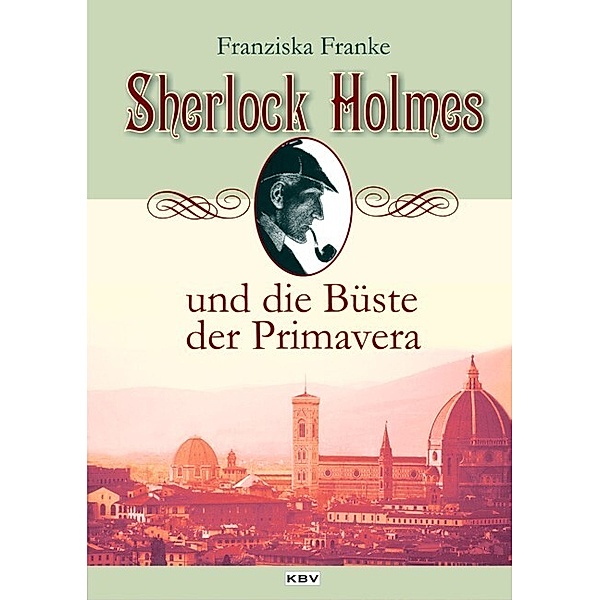 Sherlock Holmes und die Büste der Primavera / Sherlock Holmes Bd.1, Franziska Franke